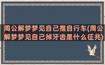 周公解梦梦见自己推自行车(周公解梦梦见自己掉牙齿是什么征兆)