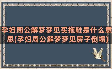 孕妇周公解梦梦见买拖鞋是什么意思(孕妇周公解梦梦见房子倒塌)