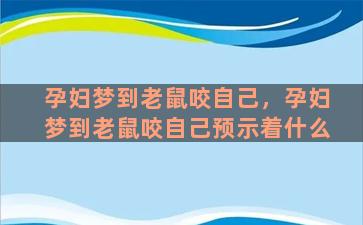 孕妇梦到老鼠咬自己，孕妇梦到老鼠咬自己预示着什么