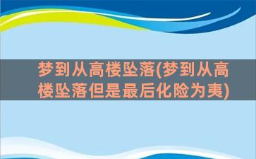 梦到从高楼坠落(梦到从高楼坠落但是最后化险为夷)