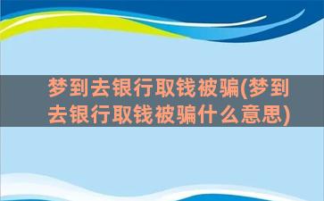 梦到去银行取钱被骗(梦到去银行取钱被骗什么意思)