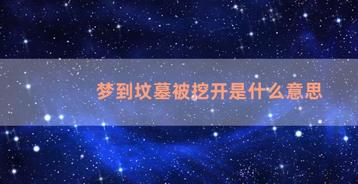 梦到坟墓被挖开是什么意思