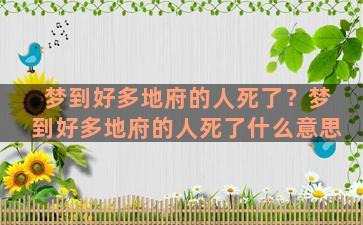 梦到好多地府的人死了？梦到好多地府的人死了什么意思