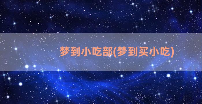 梦到小吃部(梦到买小吃)