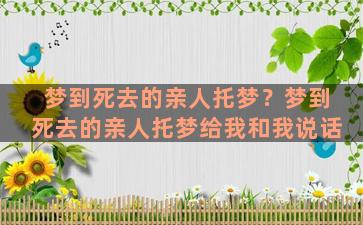 梦到死去的亲人托梦？梦到死去的亲人托梦给我和我说话