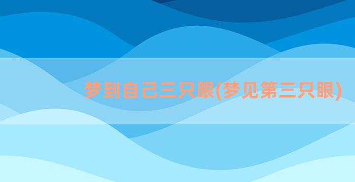 梦到自己三只眼(梦见第三只眼)