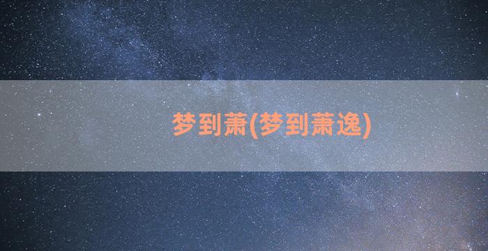 梦到萧(梦到萧逸)