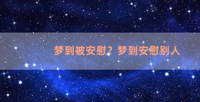 梦到被安慰？梦到安慰别人