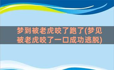 梦到被老虎咬了跑了(梦见被老虎咬了一口成功逃脱)