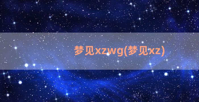 梦见xzwg(梦见xz)