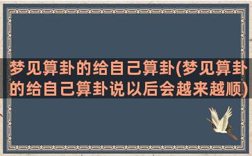 梦见算卦的给自己算卦(梦见算卦的给自己算卦说以后会越来越顺)