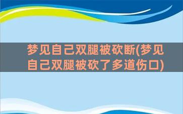 梦见自己双腿被砍断(梦见自己双腿被砍了多道伤口)