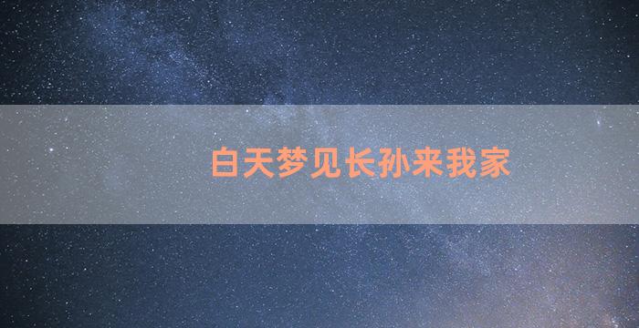 白天梦见长孙来我家